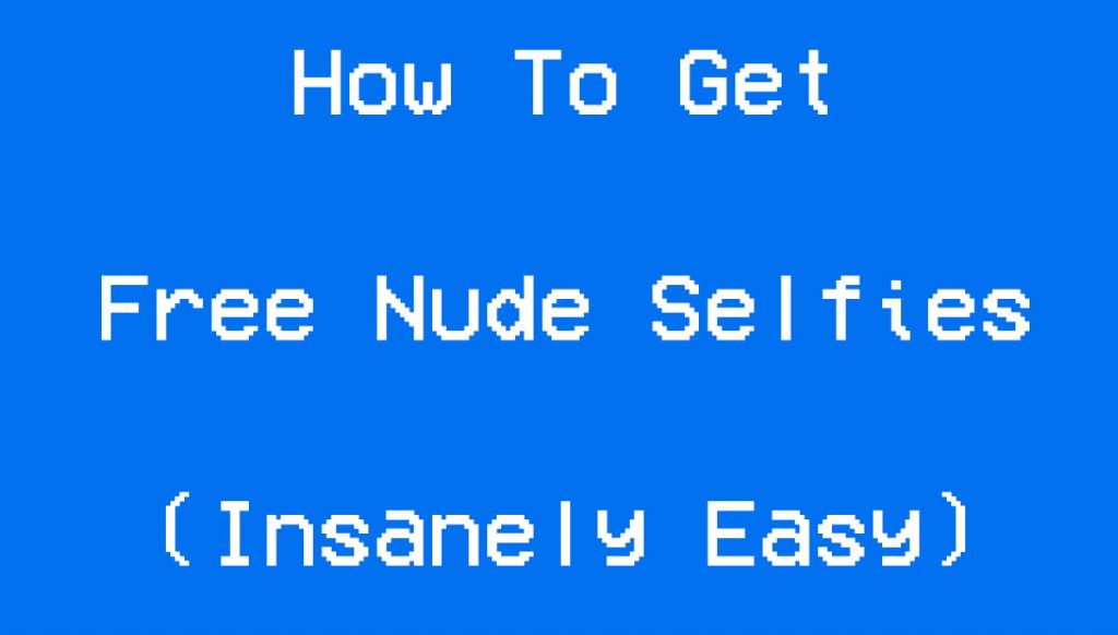 How to Get Free Nude Selfies