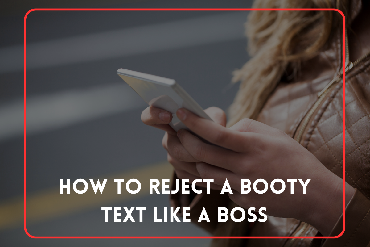 How to Reject a Booty Text Like a Boss