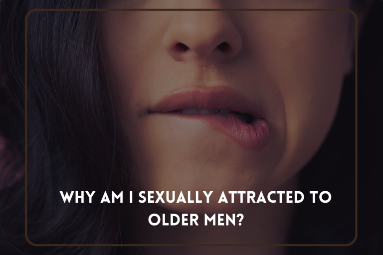 Why Am I Sexually Attracted to Older Men? Everything You Need to Know