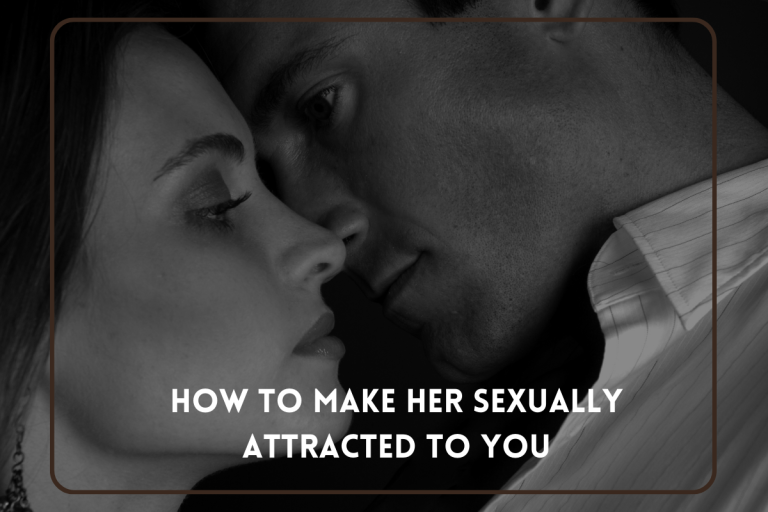 How to Make Her Sexually Attracted to You
