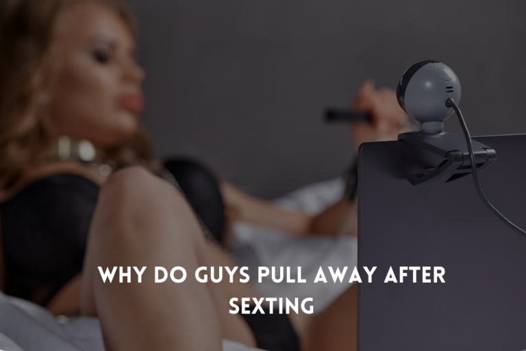 Why Do Guys Pull Away After Sexting