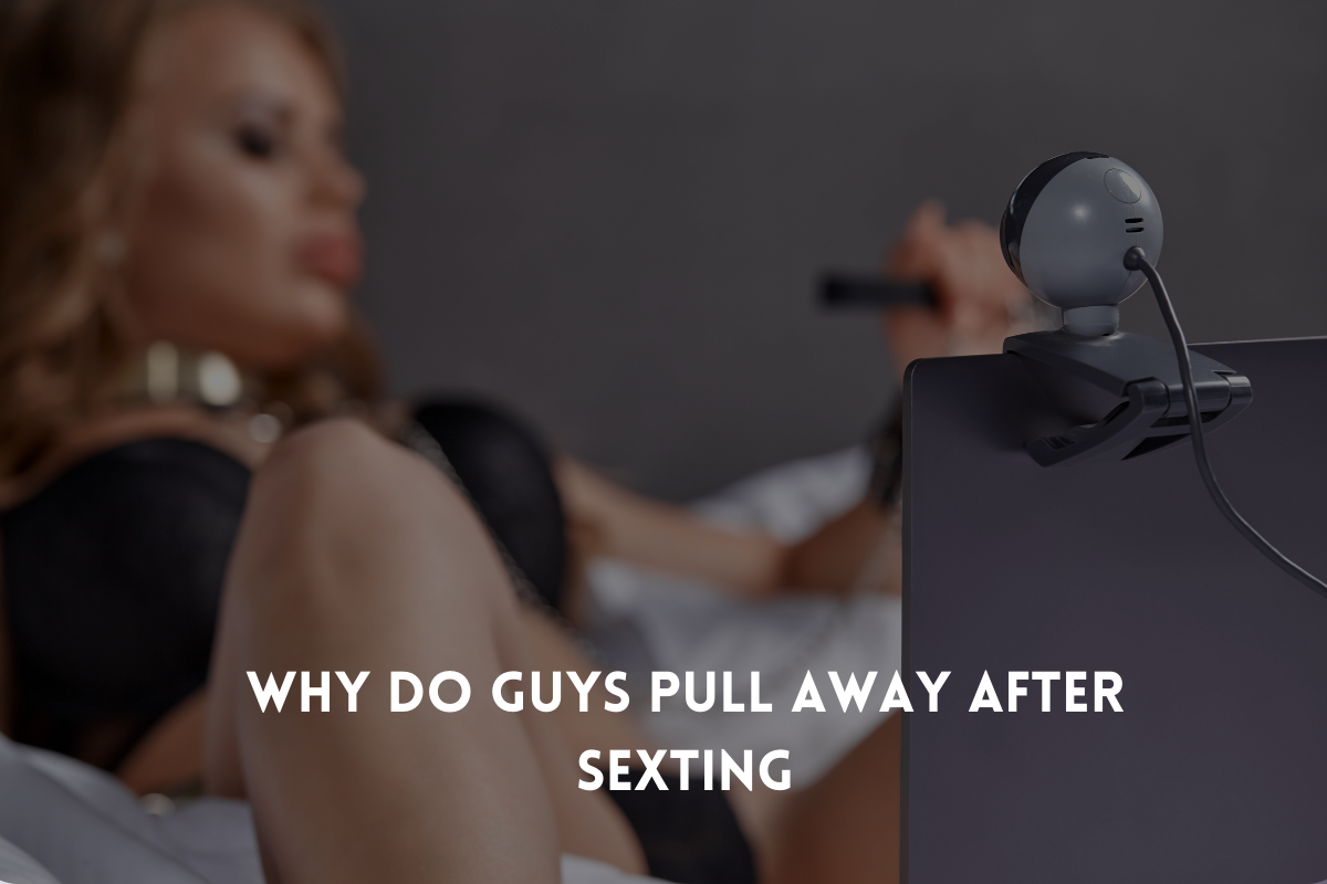 Why Do Guys Pull Away After Sexting