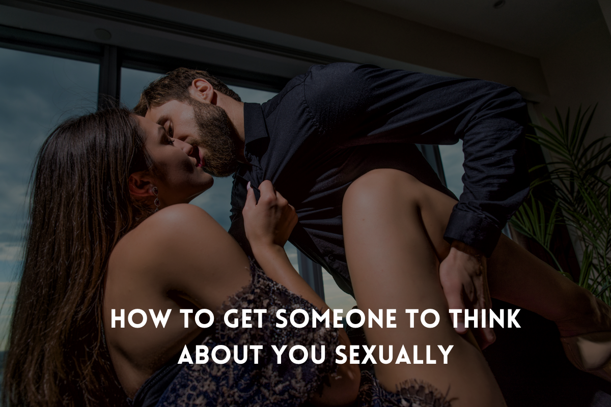 How to Get Someone to Think About You Sexually
